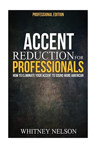 Accent Reduction For Professionals: How to Eliminate Your Accent to Sound More American