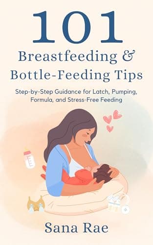 101 Breastfeeding & Bottle-Feeding Tips: Step-by-Step Guidance for Latch, Pumping, Formula, and Stress-Free Feeding (101 Parenting)