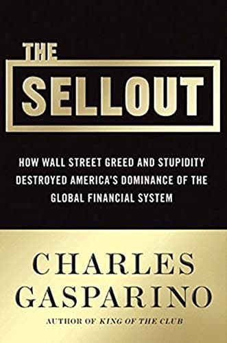 The Sellout: How Three Decades of Wall Street Greed and Government Mismanagement Destroyed the Global Financial System – The Definitive Business Narrative of Capitalism