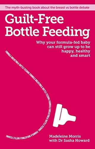Guilt-free Bottle Feeding: Why your formula-fed baby can be happy, healthy and smart.