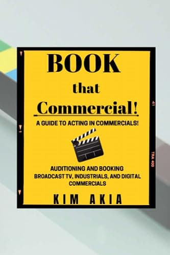 BOOK that Commercial!: Acting in Commercials, An actor's guide to booking advertising commercials