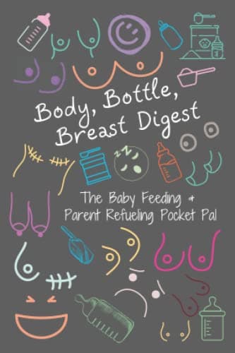 Body, Bottle, Breast Digest: The Baby Feeding and Parent Refueling Pocket Pal